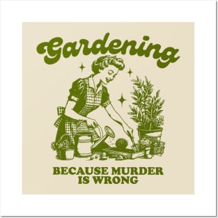 Gardening Because Murder Is Wrong Posters and Art